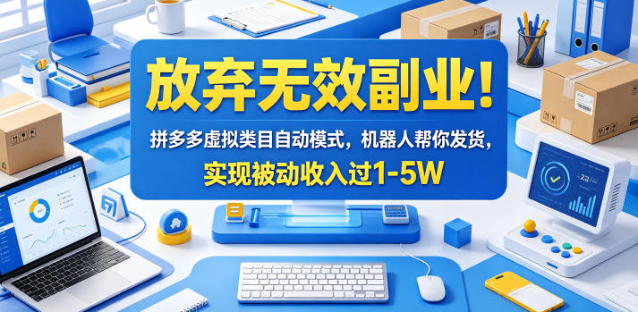 放弃无效副业！拼多多虚拟类目自动模式，机器人帮你发货，实现被动收入过1-5W【揭秘】——生财有道创业项目网-生财有道