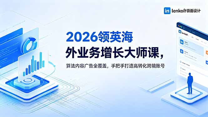 (18780期)2026 领英海外业务增长大师课,算法内容广告全覆盖,手把手打造高转化跨境账号_生财有道创业项目网-生财有道