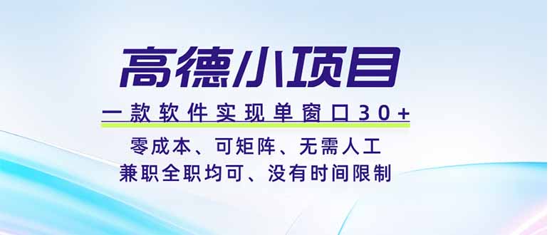 （19070期）高德小项目，一款软件实现单窗口+、零成本、可矩阵、零人工、兼职全职均可、没有时间限制_生财有道创业项目网-生财有道