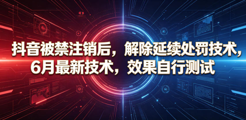 抖音被禁注销后，解除延续处罚技术，6月最新技术，效果自行测试——生财有道创业项目网-生财有道