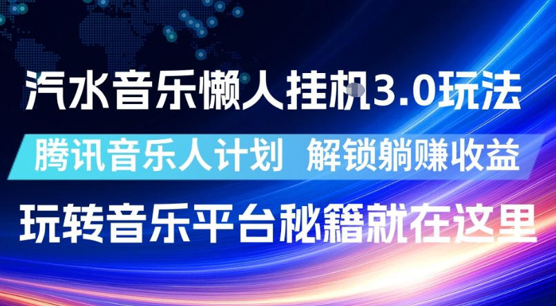 汽水音乐懒人挂G3.0玩法，腾讯音乐人计划，解锁躺賺收益，玩转音乐平台秘籍就在这里【揭秘】——生财有道创业项目网-生财有道