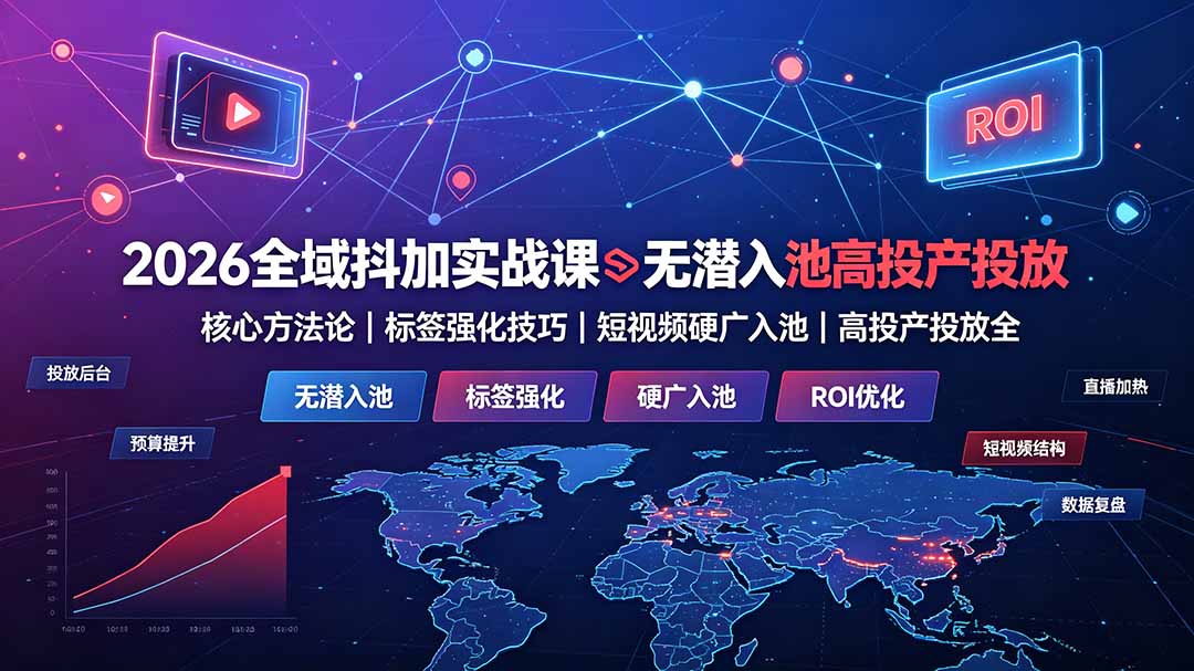 (19341期)2026全域抖加实战课:无潜入池核心方法论|标签强化技巧|短视频硬广入池|高投产投放全教程_生财有道创业项目网-生财有道