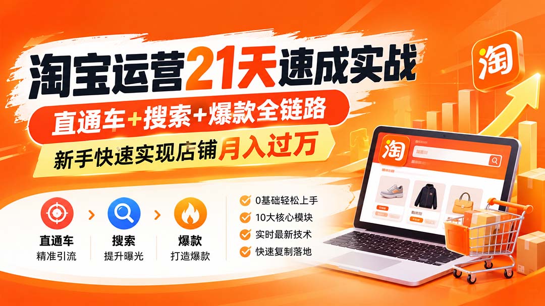 （20125期）淘宝运营21天速成实战(更新8月)，直通车+搜索+爆款全链路，新手快速实现店铺月入过万_生财有道创业项目网-生财有道
