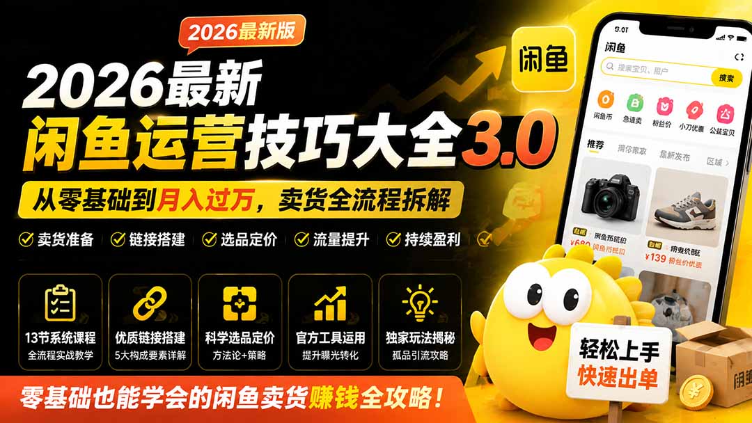 图片[2]-（19723期）2026最新闲鱼运营技巧大全3.0；从零基础到月入过万，卖货准备、链接搭建到选品定价全拆解_生财有道创业项目网-生财有道