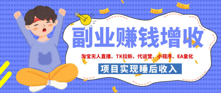 2026年多个真实落地副业项目，手把手带你搭建被动收入管道（淘宝无人直播、海外TK拉新、最新最全代运营、CSGO饰品交易、EA黄金量化、去水印小程序……）【揭秘】——生财有道创业项目网-生财有道