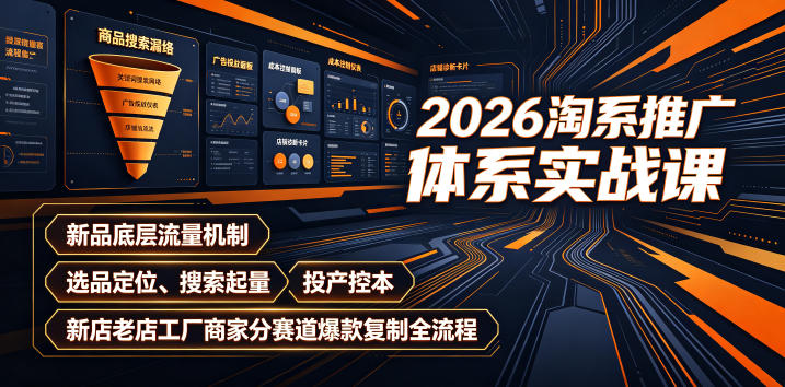 2026淘系推广体系实战课｜新品底层流量机制、选品定位、搜索起量、投产控本、新店老店工厂商家分赛道爆款复制全流程（更新）——生财有道创业项目网-生财有道