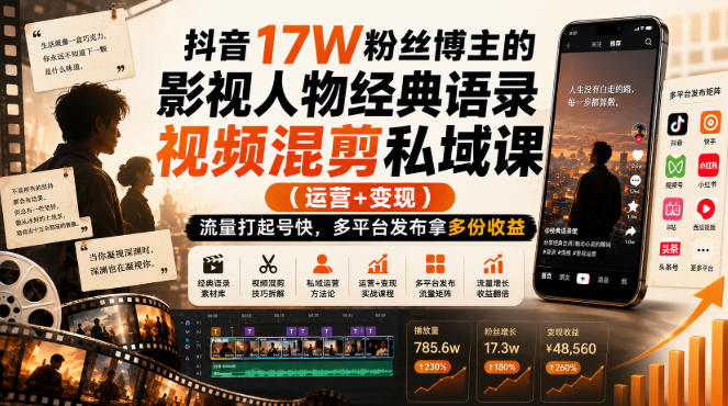 抖音17W粉丝博主的影视人物经典语录视频混剪私域课（运营+变现)，流量大起号快，多平台发布拿多份收益——生财有道创业项目网-生财有道
