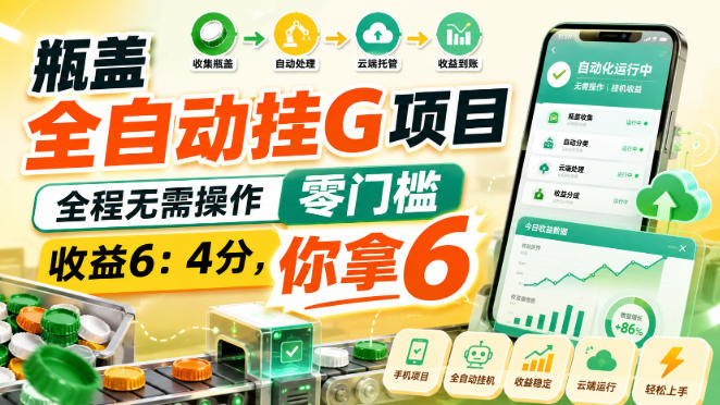 瓶盖全自动挂G项目,全程无需操作,零门槛,收益6:4分,你拿6【揭秘】——生财有道创业项目网-生财有道