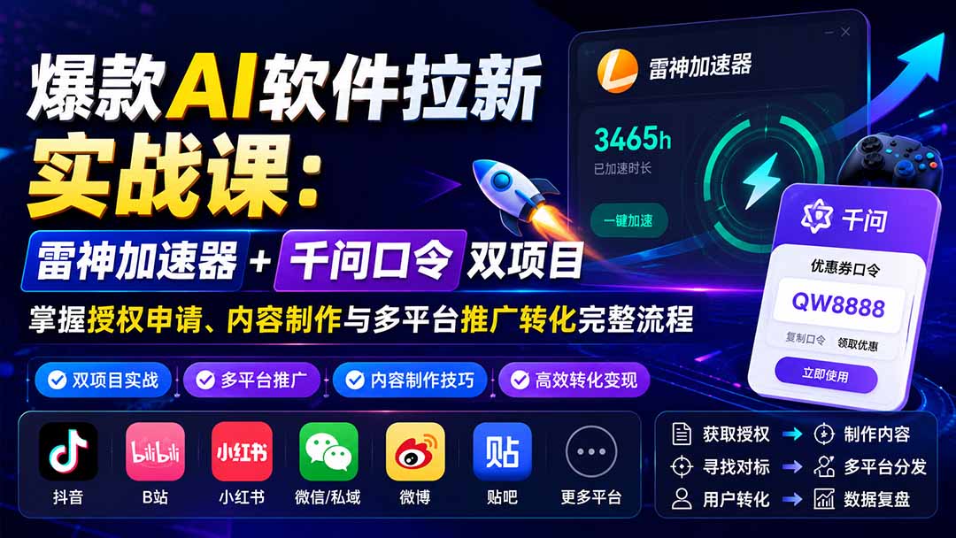 (20230期)爆款AI软件拉新实战课:雷神加速器+千问口令双项目,掌握授权申请、内容制作与多平台推广转化完整流程_生财有道创业项目网-生财有道