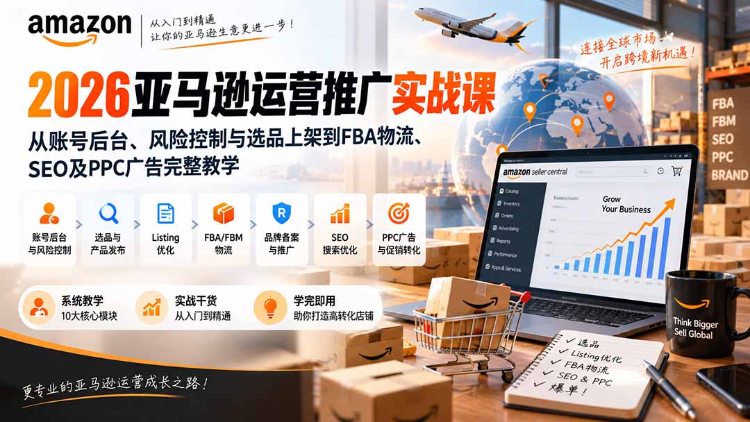 （20410期）2026亚马逊运营推广实战课：从账号后台、风险控制与选品上架到FBA物流、SEO及PPC广告完整教学_生财有道创业项目网-生财有道