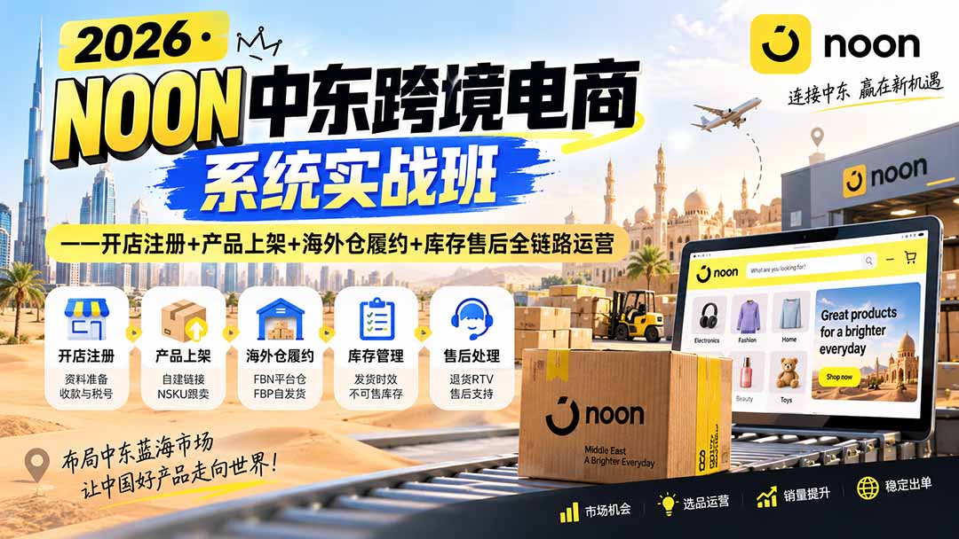 （20274期）2026·NOON中东跨境电商系统实战班——开店注册+产品上架+海外仓履约+库存售后全链路运营_生财有道创业项目网-生财有道