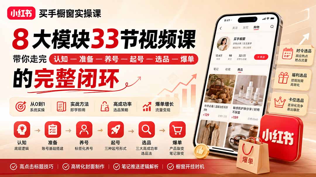 （20317期）小红书买手橱窗实操课：8大模块33节视频课，带你走完”认知—准备—养号—起号—选品—爆单”的完整闭环_生财有道创业项目网-生财有道
