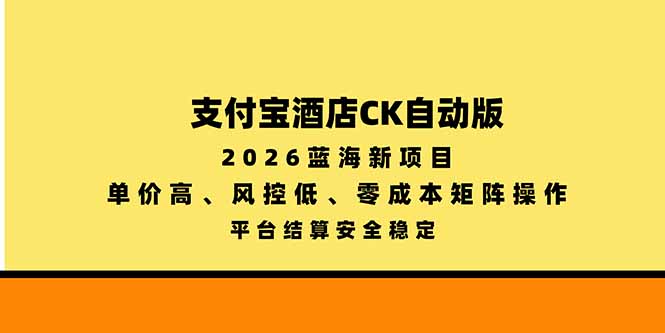 （20962期）支付宝酒店ck自动版，2026蓝海新项目，单价高，风控低，零成本矩阵操作，平台结算安全稳定_生财有道创业项目网-生财有道