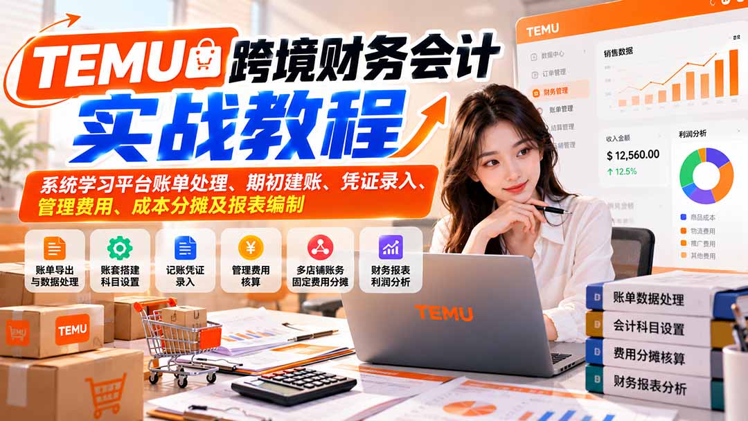 （21057期）TEMU跨境财务会计实战教程：系统学习平台账单处理、期初建账、凭证录入、管理费用、成本分摊及报表编制_生财有道创业项目网-生财有道