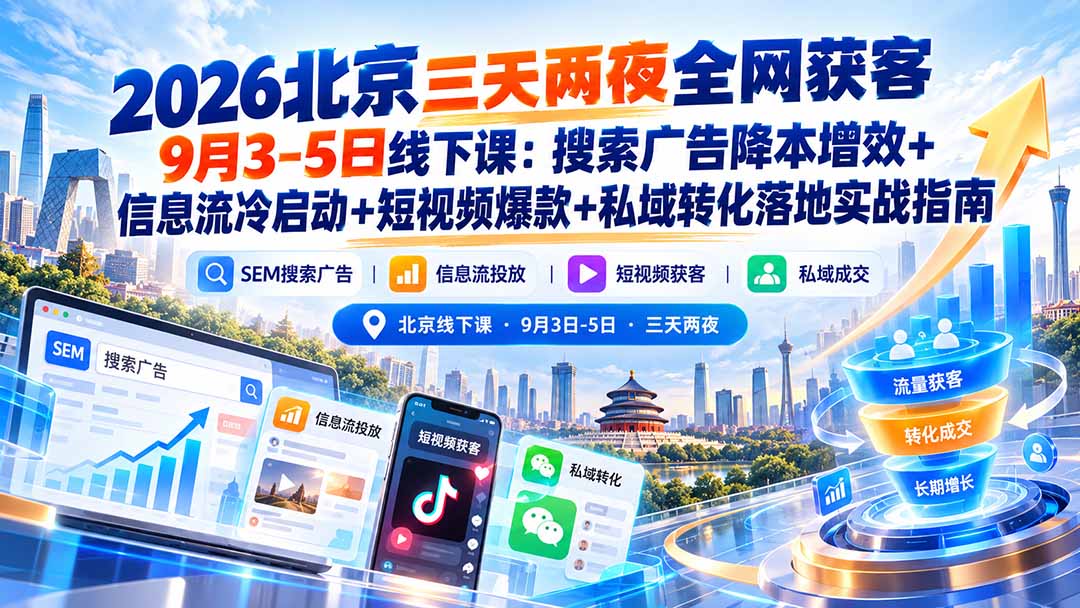 （20854期）2026北京三天两夜全网获客9月3-5日线下课：搜索广告降本增效+信息流冷启动+短视频爆款+私域转化落地实战指南_生财有道创业项目网-生财有道
