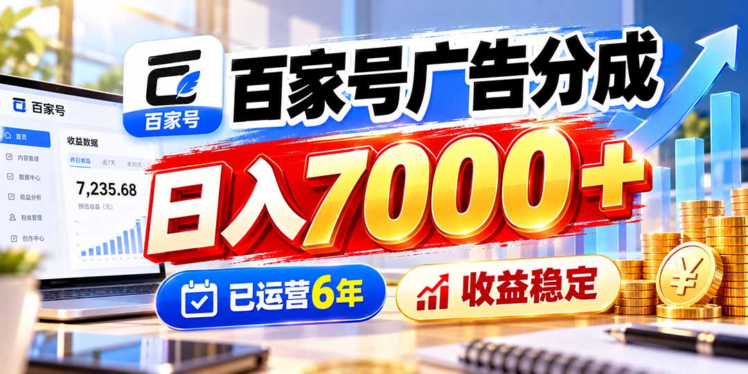 （20981期）百家号广告分成，日入7000＋已运营6年，收益稳定_生财有道创业项目网-生财有道