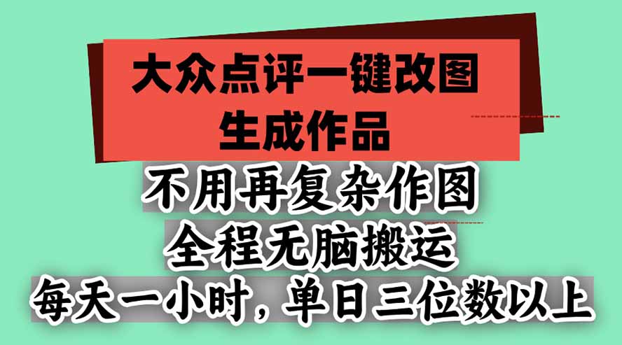 （21048期）不用再复杂作图，大众点评一键改图生成作品，全程无脑搬运 每天一小时，单日三位数以上_生财有道创业项目网-生财有道