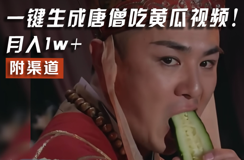【情理之中，意料之外】火爆全网的唐僧吃黄瓜的视频！一键无脑生成，附渠道，月入1w+-生财有道