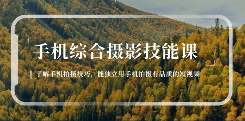 手机综合摄影技能课:学习手机拍摄技巧,用手机拍摄有品质短视频(129节)-生财有道