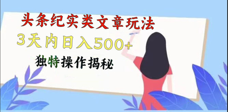 头条纪实类文章玩法,轻松起号3天内日入500+,独特操作揭秘-生财有道