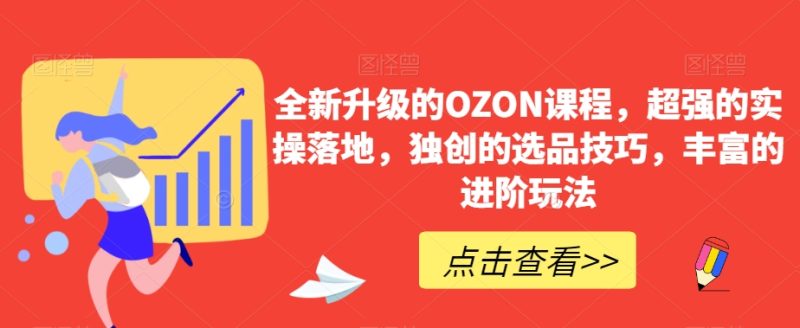 全新升级的OZON课程，超强的实操落地，独创的选品技巧，丰富的进阶玩法-生财有道