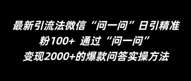 最新引流法微信“问一问”日引精准粉100+ 通过“问一问”【揭秘】——生财有道创业网-生财有道
