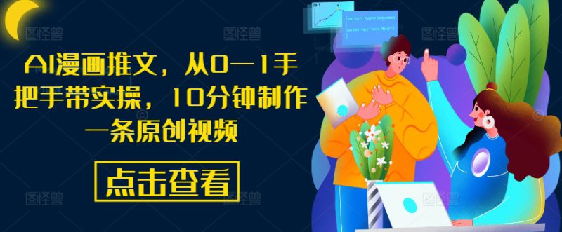 AI漫画推文,从0—1手把手带实操,10分钟制作一条原创视频——生财有道创业网-生财有道