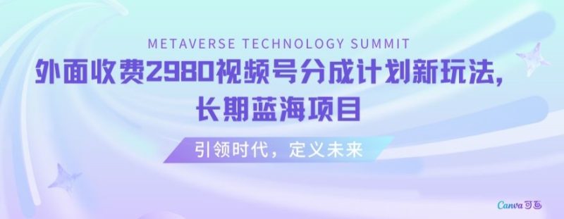 外面收费2980视频号分成计划最新玩法，长期蓝海项目【揭秘】-生财有道