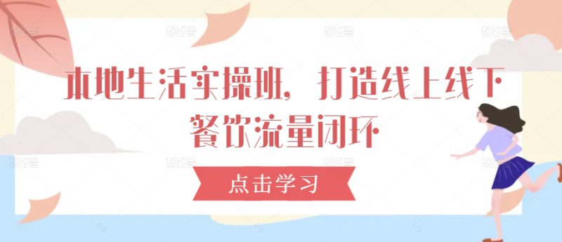 本地生活实操班,打造线上线下餐饮流量闭环——生财有道创业网-生财有道