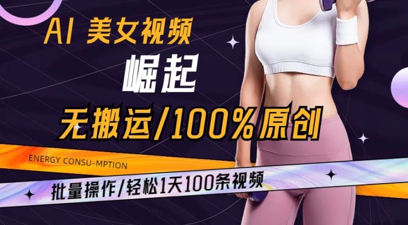 AI美女视频崛起玩法无搬运100%原创，批量操作，轻松1天100条【揭秘】-生财有道