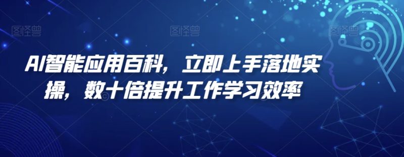 AI智能应用百科，​立即上手落地实操，数十倍提升工作学习效率-生财有道