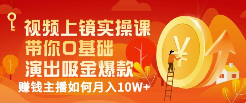 视频上镜实操课：带你0基础演出吸金爆款，赚钱主播如何月入10W+-生财有道