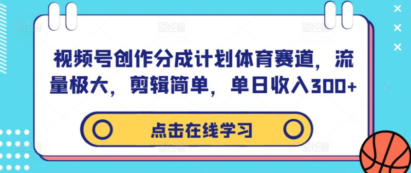 视频号创作分成计划体育赛道,流量极大,剪辑简单,单日收入300+——生财有道创业网-生财有道