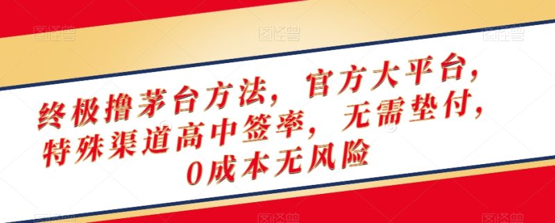终极撸茅台方法，官方大平台，特殊渠道高中签率，无需垫付，0成本无风险【揭秘】-生财有道