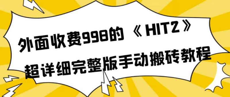 外面收费998《HIT2》超详细完整版手动搬砖教程，变现简单-生财有道
