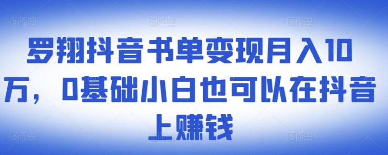 罗翔抖音书单变现月入10万,0基础小白也可以在抖音上赚钱-生财有道