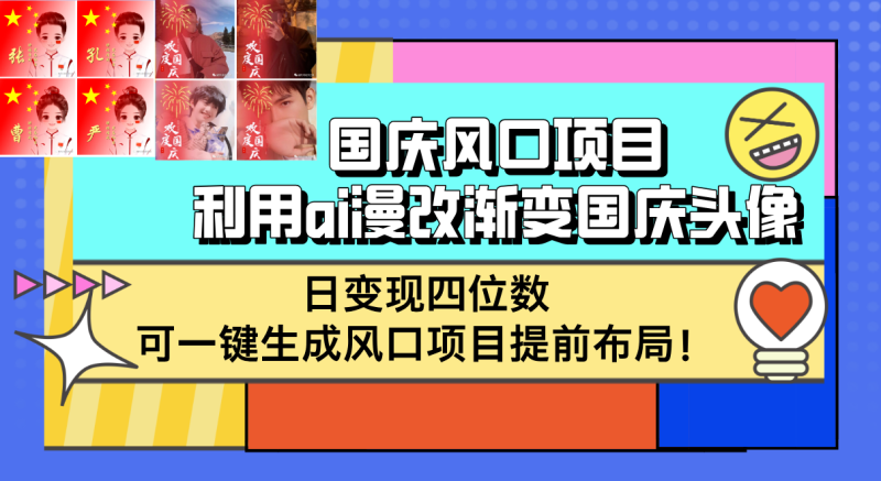 (12668期)国庆风口项目,利用ai漫改渐变国庆头像,日变现四位数,可一键生成风口..._生财有道创业网-生财有道