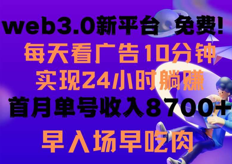 每天看6个广告,24小时无限翻倍躺赚,web3.0新平台!!免费玩!!早布局早收益-生财有道
