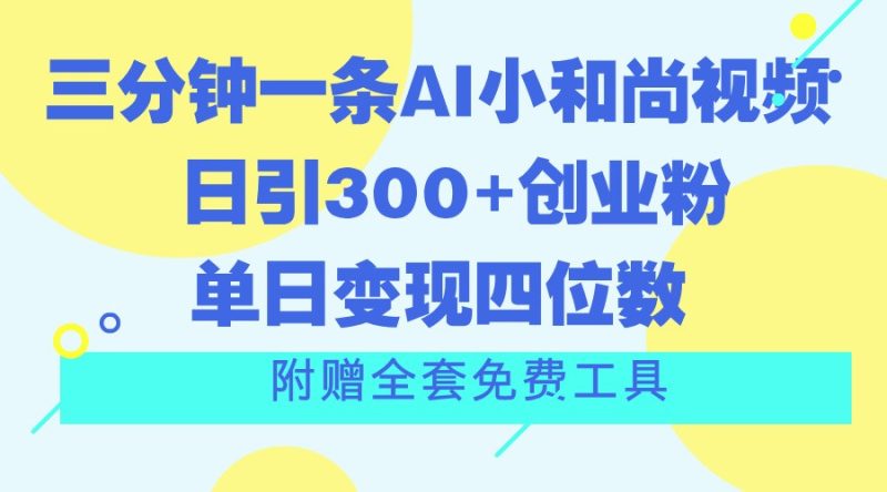 三分钟一条AI小和尚视频 ,日引300+创业粉。单日变现四位数 ,附赠全套免费工具-生财有道