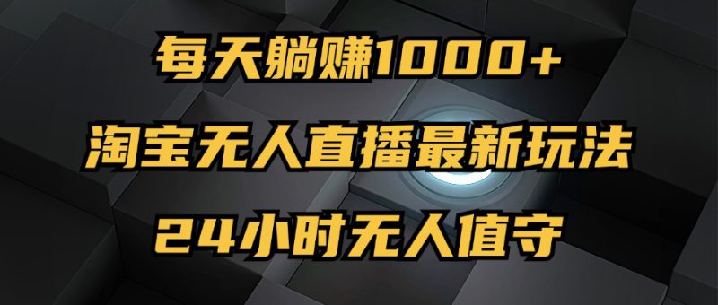 (12746期)最新淘宝无人直播玩法,每天躺赚1000+,24小时无人值守,不违规不封号_生财有道创业网-生财有道