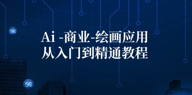 Ai商业绘画应用从入门到精通教程:Ai绘画/设计/摄影/电商/建筑-生财有道