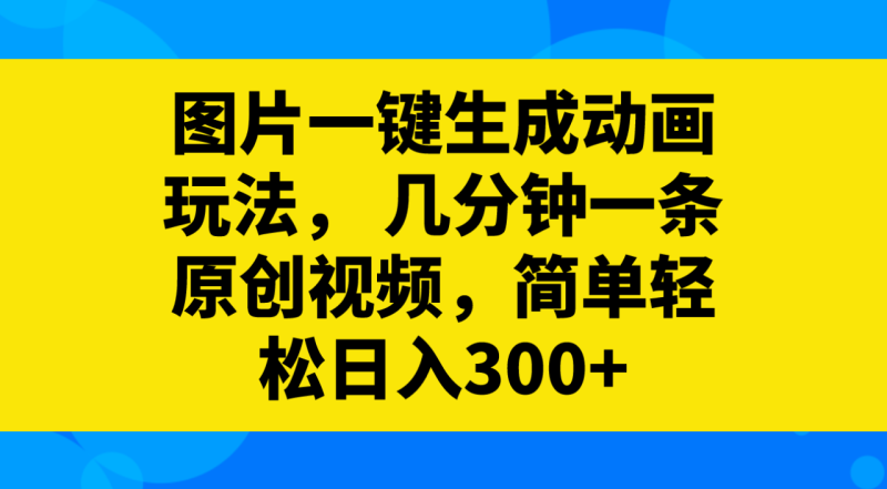 (8165期)图片一键生成动画玩法, 几分钟一条原创视频,简单轻松日入300+-生财有道