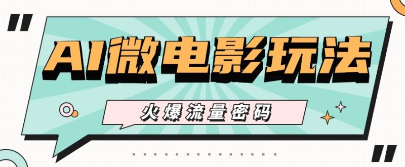 最近爆火的AI微电影玩法,零门槛新手也能制作原创作品,多种变现方式【视频+工具】-生财有道