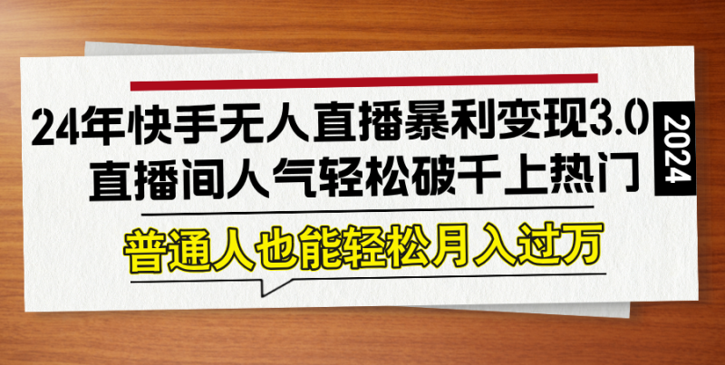 (12749期)24年快手无人直播暴利变现3.0,直播间人气轻松破千上热门,普通人也能..._生财有道创业网-生财有道