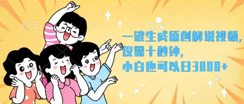 (12357期)一键生成原创解说视频,仅需十秒钟,小白也可以日入3000+_生财有道创业网-生财有道