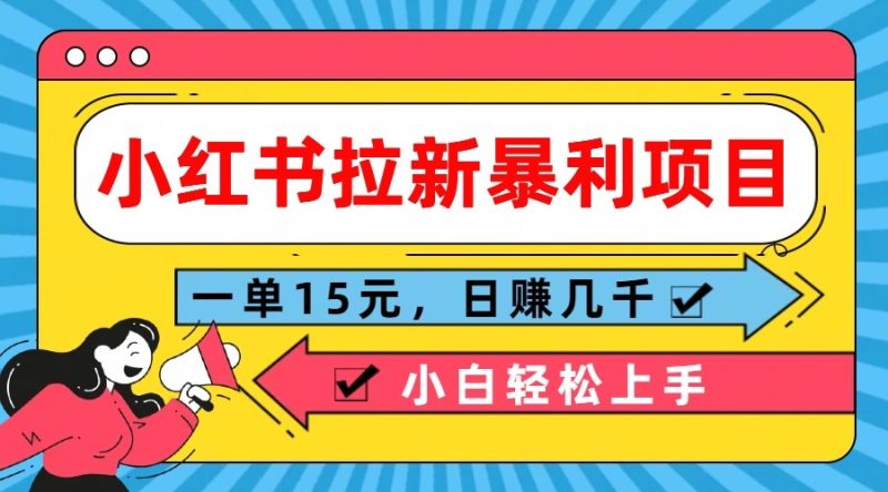 小红书拉新暴利项目，一单15元，日赚几千小白轻松上手-生财有道