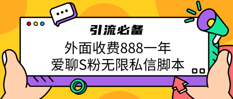 (6740期)引流S粉必备外面收费888一年的爱聊app无限私信脚本-生财有道