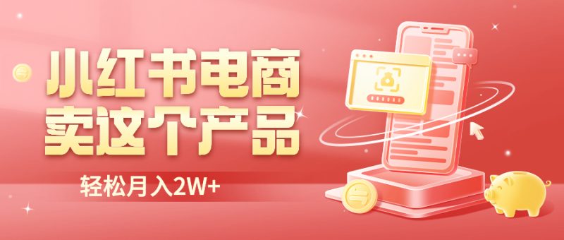 （6510期）小红书无货源电商0门槛开店，卖这个品轻松实现月入2W-生财有道