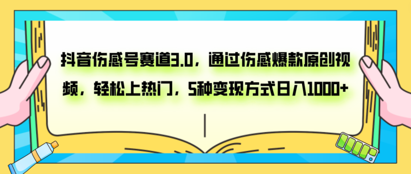 （7841期）抖音伤感号赛道3.0，通过伤感爆款原创视频，轻松上热门，5种变现日入1000+-生财有道