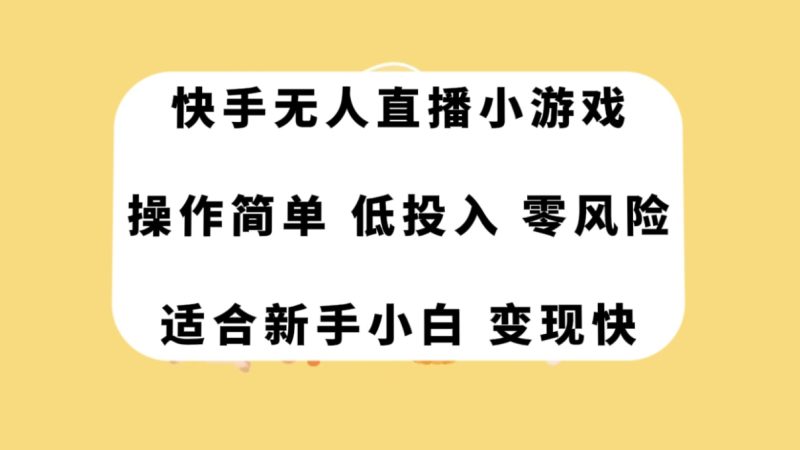 (7723期)快手无人直播小游戏,操作简单,低投入零风险变现快-生财有道